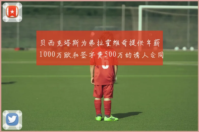 贝西克塔斯为弗拉霍维奇提供年薪1000万欧和签字费500万的诱人合同
